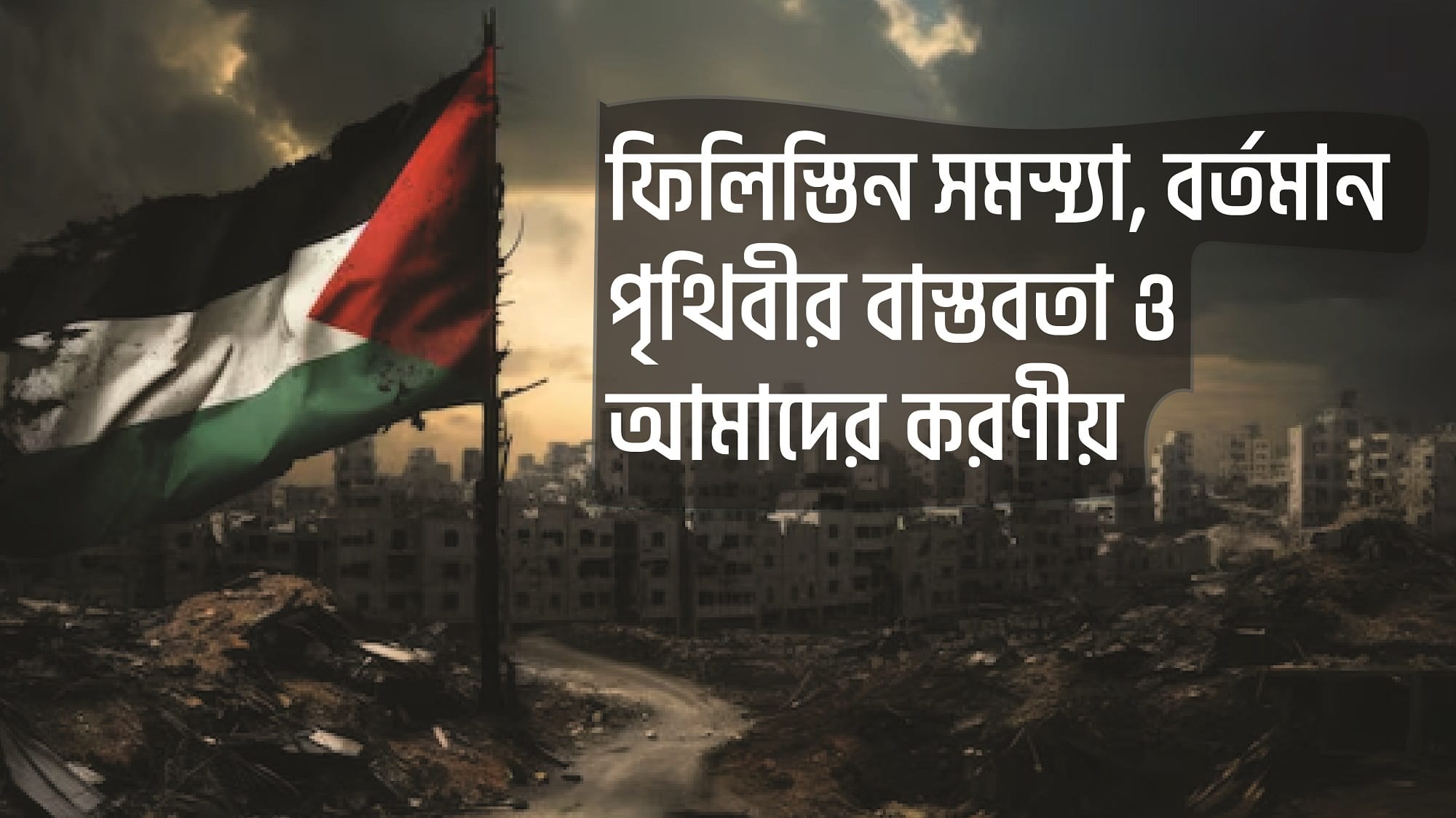 ফিলিস্তিন সমস্যা, বর্তমান পৃথিবীর বাস্তবতা ও আমাদের করণীয়